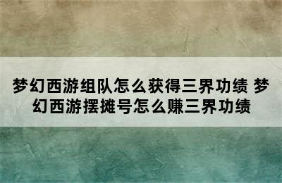 梦幻西游组队怎么获得三界功绩 梦幻西游摆摊号怎么赚三界功绩